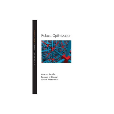 Robust Optimization - (Princeton Applied Mathematics) by Aharon Ben-Tal & Laurent El Ghaoui & Arkadi Nemirovski (Hardcover)