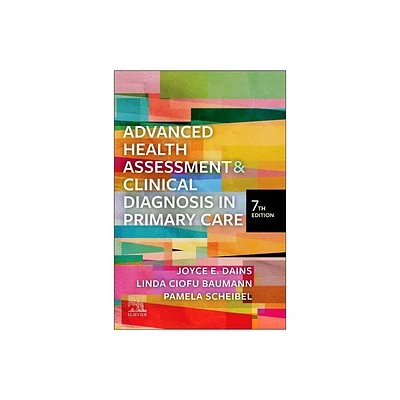 Advanced Health Assessment & Clinical Diagnosis in Primary Care - 7th Edition by Joyce E Dains & Linda Ciofu Baumann & Pamela Scheibel (Paperback)