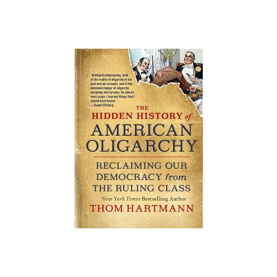 The Hidden History of American Oligarchy - (Thom Hartmann Hidden History) by Thom Hartmann (Paperback)