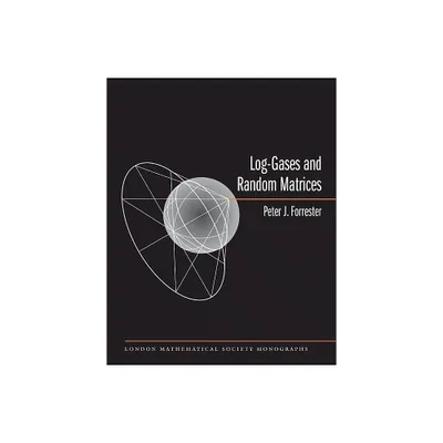 Log-Gases and Random Matrices (Lms-34) - (London Mathematical Society Monographs) by Peter J Forrester (Hardcover)