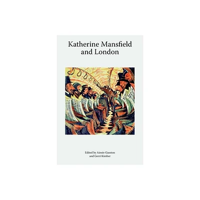 Katherine Mansfield and London - (Katherine Mansfield Studies) by Aime Gasston & Gerri Kimber (Hardcover)