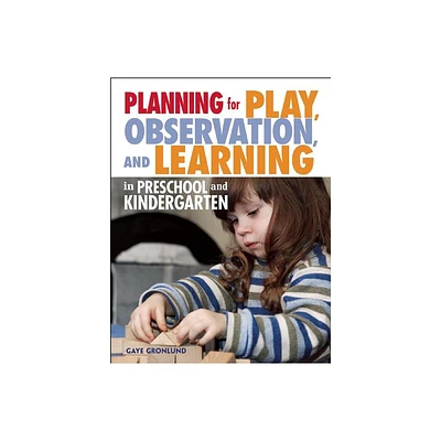 Planning for Play, Observation, and Learning in Preschool and Kindergarten - by Gaye Gronlund (Paperback)