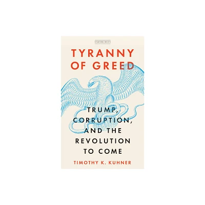 Tyranny of Greed - by Timothy K Kuhner (Paperback)