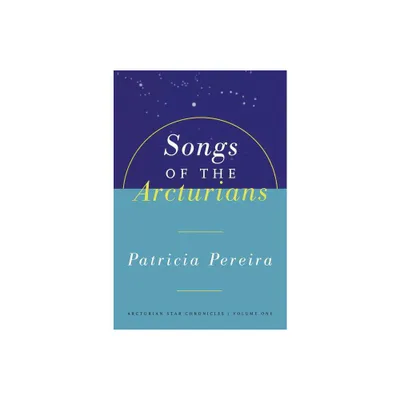 Songs of the Arcturians - (Arcturian Star Chronicles) by Patricia Pereira (Paperback)