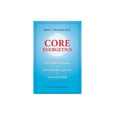 Core Energetics - by John Pierrakos (Paperback)