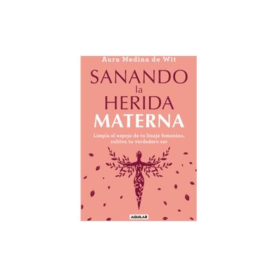 Sanando La Herida Materna / Healing the Maternal Wound - by Aura Medina De Wit (Paperback)