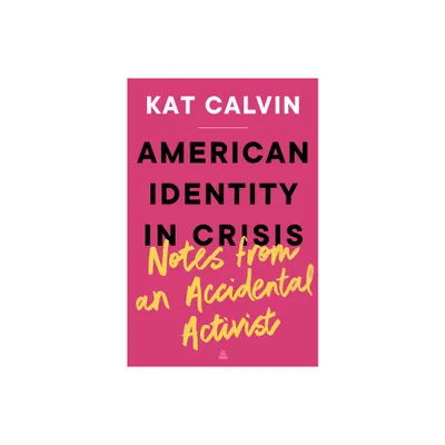 American Identity in Crisis: Notes from an Accidental Activist - by Kat Calvin (Hardcover)