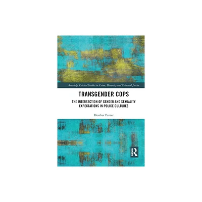 Transgender Cops - (Routledge Critical Studies in Crime, Diversity and Criminal Justice) by Heather Panter (Paperback)