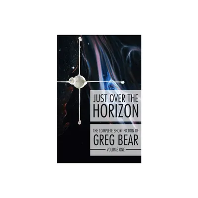 Just Over the Horizon - (Complete Short Fiction of Greg Bear) by Greg Bear (Paperback)