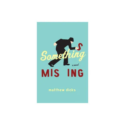 Something Missing - by Matthew Dicks (Paperback)