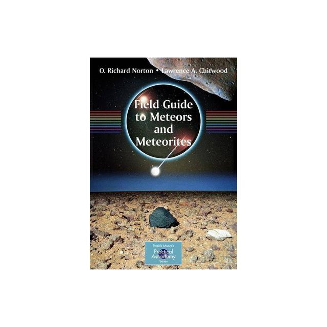 Field Guide to Meteors and Meteorites - (Patrick Moore Practical Astronomy) by O Richard Norton & Lawrence Chitwood (Paperback)