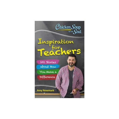 Chicken Soup for the Soul: Inspiration for Teachers - by Amy Newmark & Alex Kajitani (Paperback)