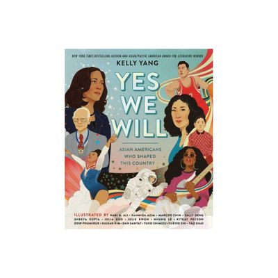 Yes We Will: Asian Americans Who Shaped This Country - by Kelly Yang (Hardcover)