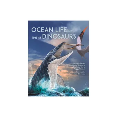 Ocean Life in the Time of Dinosaurs - by Nathalie Bardet & Alexandra Houssaye & Stphane Jouve & Peggy Vincent (Hardcover)