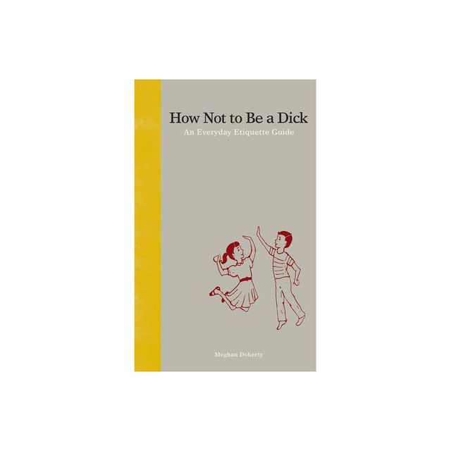 How Not to Be a Dick - by Meghan Doherty (Hardcover)