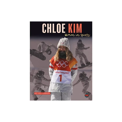 Chloe Kim - (Women in Sports) by Mary Hertz Scarbrough (Paperback)