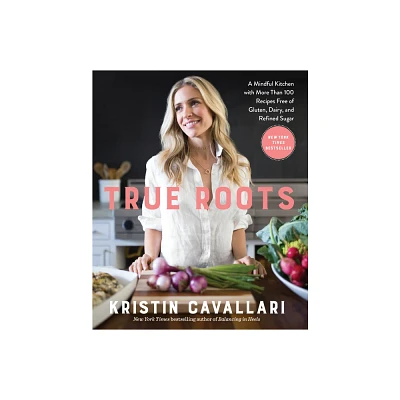 True Roots: A Mindful Kitchen with More Than 100 Recipes Free of Gluten, Dairy, and Refined Sugar (Paperback) (Kristin Cavallari)