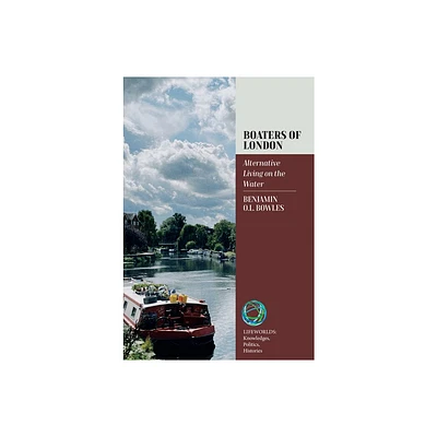 Boaters of London - (Lifeworlds: Knowledges, Politics, Histories) by Ben Bowles (Hardcover)