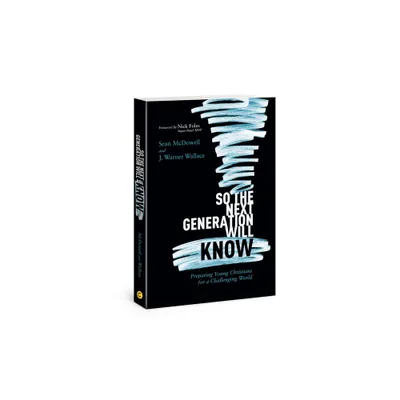 So the Next Generation Will Know - by Sean McDowell & J Warner Wallace (Paperback)