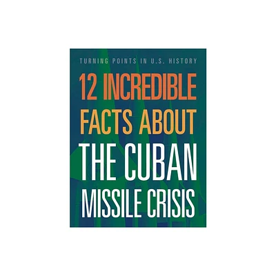 12 Incredible Facts about the Cuban Missile Crisis - by Sue Bradford Edwards (Paperback)