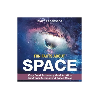 Fun Facts about Space - Easy Read Astronomy Book for Kids Childrens Astronomy & Space Books - by Baby Professor (Paperback)