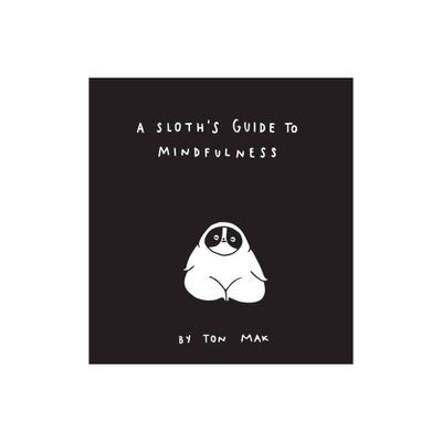 A Sloths Guide to Mindfulness (Mindfulness Books, Spiritual Self-Help Book, Funny Meditation Books) - by Ton Mak (Hardcover)