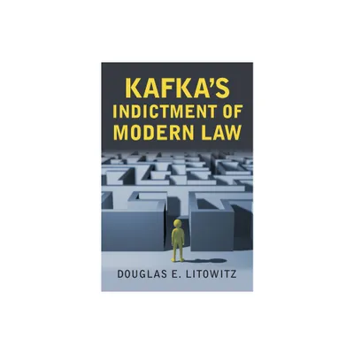 Kafkas Indictment of Modern Law - by Douglas E Litowitz (Hardcover)