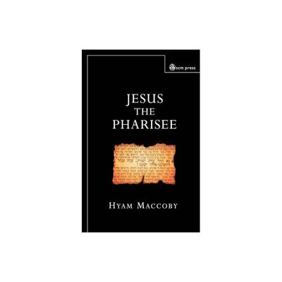 Jesus the Pharisee - by Hyam Maccoby (Paperback)