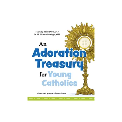 An Adoration Treasury for Young Catholics - by Sr Mary Bosco Davis Osf & Sr M Lissetta Gettinger Osf (Hardcover)