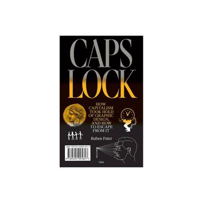 Caps Lock: How Capitalism Took Hold of Graphic Design, and How to Escape from It - by Ruben Pater (Paperback)