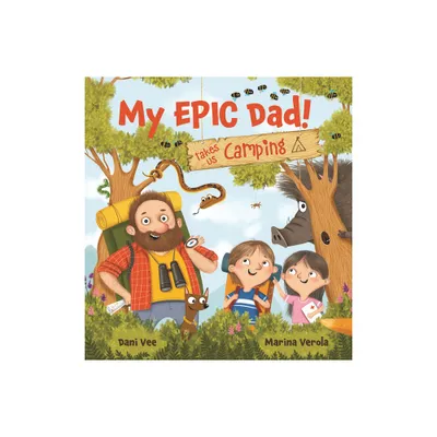 My Epic Dad! Takes Us Camping - by Dani Vee (Hardcover)