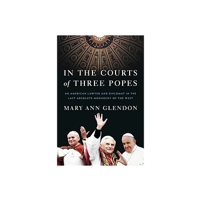 In the Courts of Three Popes - by Mary Ann Glendon (Hardcover)