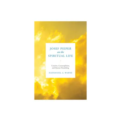 Josef Pieper on the Spiritual Life - by Nathaniel A Warne (Hardcover)