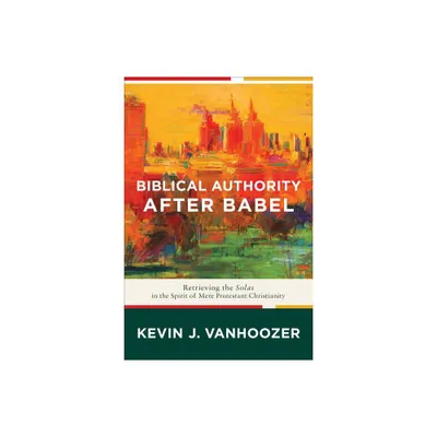 Biblical Authority After Babel - by Kevin J Vanhoozer (Paperback)