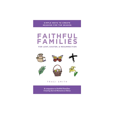 Faithful Families for Lent, Easter, and Resurrection - by Traci Smith (Paperback)