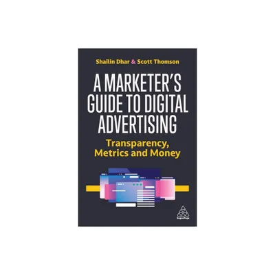 A Marketers Guide to Digital Advertising - by Shailin Dhar & Scott Thomson (Paperback)