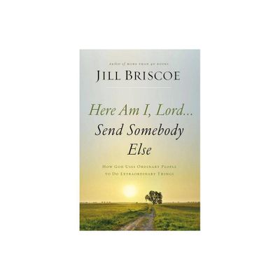 Here Am I, Lord...Send Somebody Else - by Jill Briscoe (Paperback)