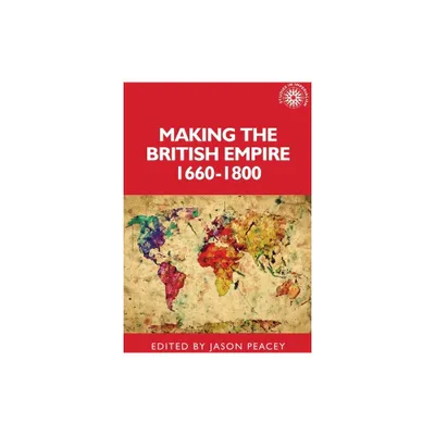 Making the British Empire, 1660-1800 - (Studies in Imperialism) by Jason Peacey (Paperback)