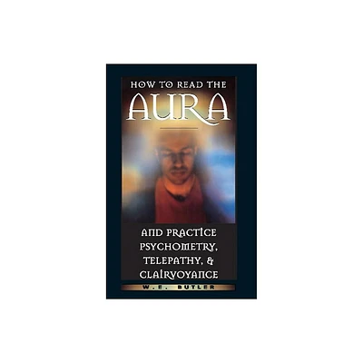 How to Read the Aura and Practice Psychometry, Telepathy, and Clairvoyance - by W E Butler (Paperback)
