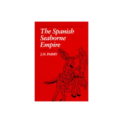 The Spanish Seaborne Empire - by J H Parry (Paperback)