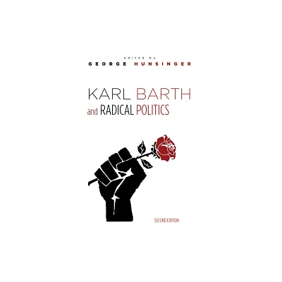 Karl Barth and Radical Politics, Second Edition - 2nd Edition by George Hunsinger (Paperback)