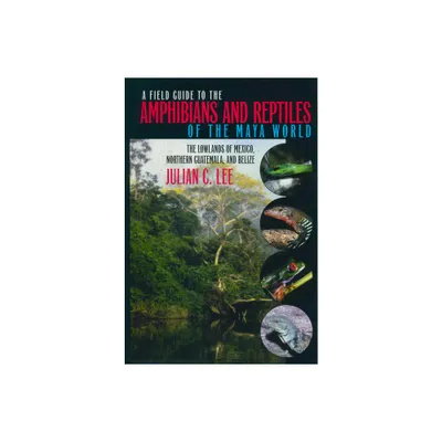 A Field Guide to the Amphibians and Reptiles of the Maya World - by Julian C Lee (Paperback)