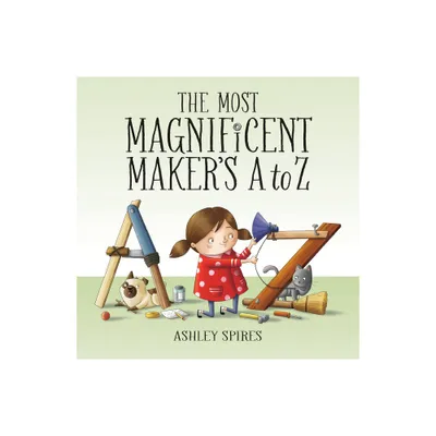 The Most Magnificent Makers A to Z - by Ashley Spires (Hardcover)