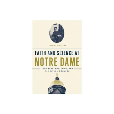 Faith and Science at Notre Dame - by John P Slattery (Hardcover)