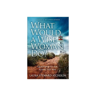 What Would a Wise Woman Do? - by Laura Steward Atchison (Paperback)