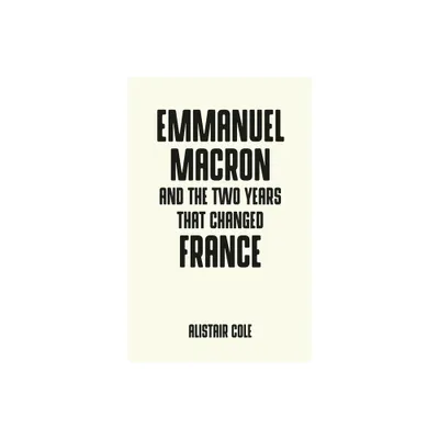 Emmanuel Macron and the Two Years That Changed France - (Pocket Politics) by Alistair Cole (Paperback)