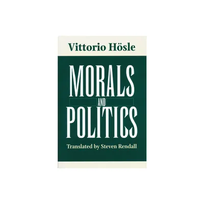 Morals and Politics - by Vittorio Hsle (Hardcover)