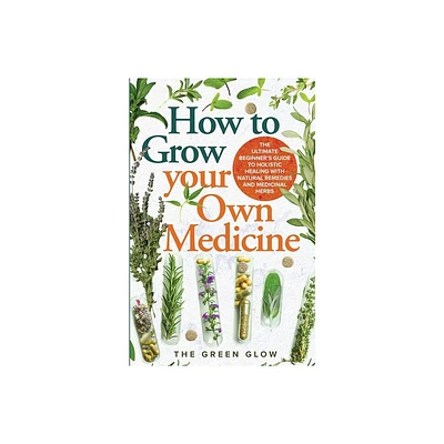 How to Grow Your Own Medicine - by The Green Glow (Paperback)