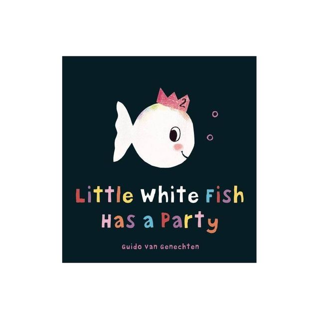 Little White Fish Has a Party - by Guido Van Genechten (Hardcover)