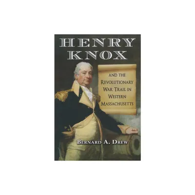 Henry Knox and the Revolutionary War Trail in Western Massachusetts - by Bernard A Drew (Paperback)